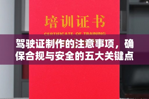 常宁驾驶证制作的注意事项，确保合规与安全的五大关键点